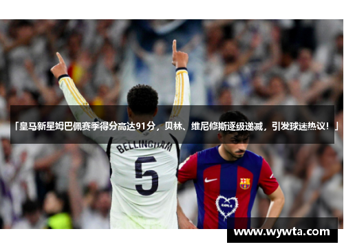 「皇马新星姆巴佩赛季得分高达91分，贝林、维尼修斯逐级递减，引发球迷热议！」
