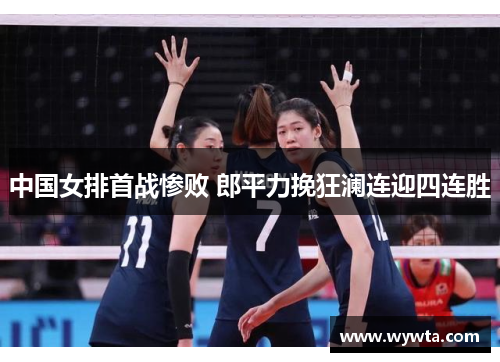 中国女排首战惨败 郎平力挽狂澜连迎四连胜